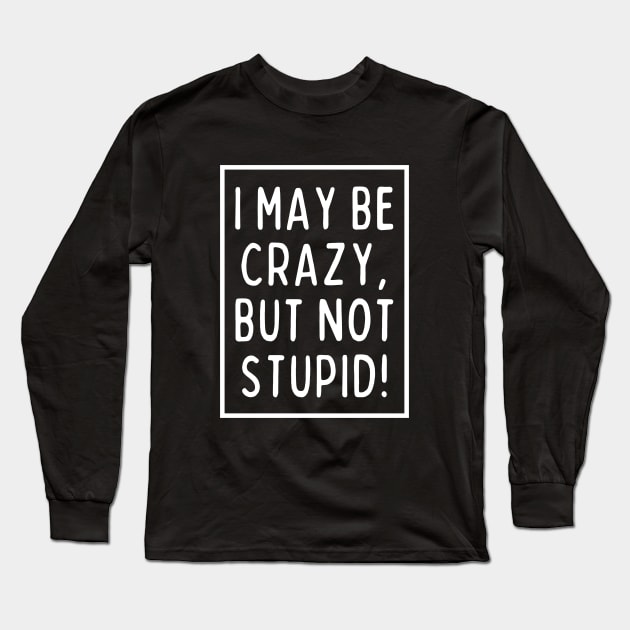 I'm crazy, but not stupid! Long Sleeve T-Shirt by mksjr